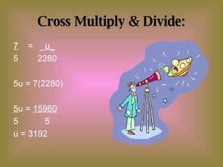 Cross Multiply & Divide: 7   =  _ u_ 5  2280 5u = 7(2280) 5 u =  15960 5  5 u = 3192 