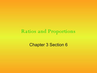 Ratios and Proportions Chapter 3 Section 6 