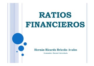 RATIOS
FINANCIEROS
Hernán Ricardo Briceño Avalos
Economista - Docente Universitario
 