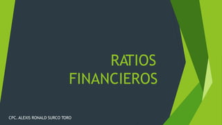 RATIOS
FINANCIEROS
CPC. ALEXIS RONALD SURCO TORO
 