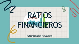 RATIOS
FINANCIEROS
Administración Financiera
 
