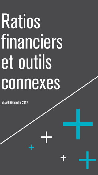 Ratios 
financiers 
et outils 
connexes 
Michel Blanchette, 2012 
 