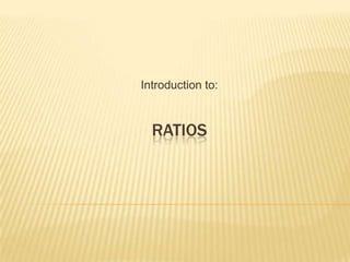 Introduction to: RATIOS 