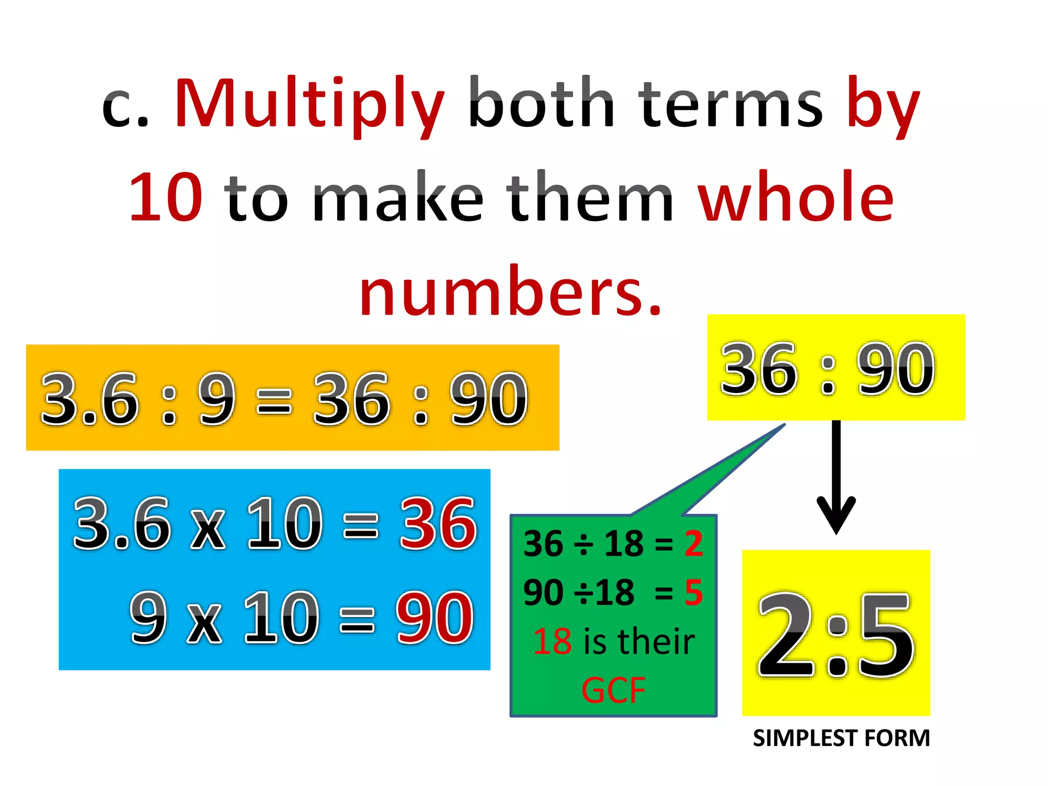 36 ÷ 18 = 2
90 ÷18 = 5
18 is their
GCF
SIMPLEST FORM