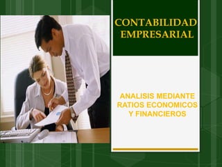 ANALISIS MEDIANTE
RATIOS ECONOMICOS
Y FINANCIEROS
CONTABILIDAD
EMPRESARIAL
 