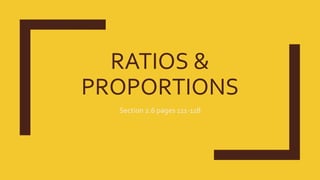 RATIOS &
PROPORTIONS
Section 2.6 pages 111-118
 