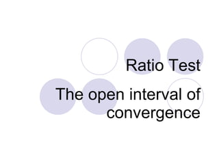 Ratio Test The open interval of convergence 
