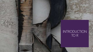 INTRODUCTION
TO R
 