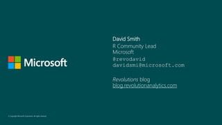 David Smith
R Community Lead
Microsoft
@revodavid
davidsmi@microsoft.com
Revolutions blog
blog.revolutionanalytics.com
 
