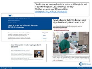 Den Haag, 21 Feb 2022 Twitter: @MaartenvSmeden
“As of today, we have deployed the system in 16 hospitals, and
it is performing over 1,300 screenings per day”
MedRxiv pre-print only, 23 March 2020,
doi.org/10.1101/2020.03.19.20039354
 