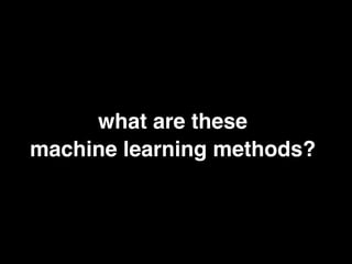 what are these
machine learning methods?
 