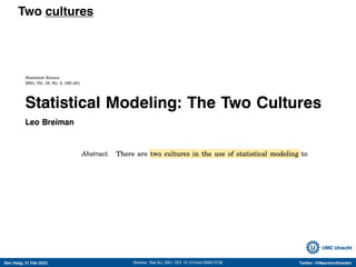 Den Haag, 21 Feb 2022 Twitter: @MaartenvSmeden
Two cultures
Breiman, Stat Sci, 2001, DOI: 10.1214/ss/1009213726
 