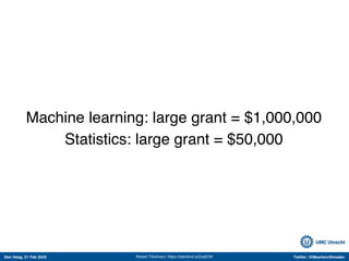 Den Haag, 21 Feb 2022 Twitter: @MaartenvSmeden
Robert Tibshirani: https://stanford.io/2zqEGfr
Machine learning: large grant = $1,000,000
Statistics: large grant = $50,000
 