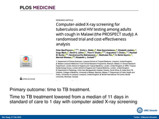 Den Haag, 21 Feb 2022 Twitter: @MaartenvSmeden
Primary outcome: time to TB treatment.
Time to TB treatment lowered from a median of 11 days in
standard of care to 1 day with computer aided X-ray screening
 