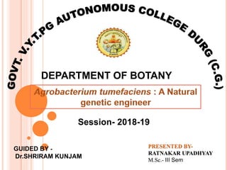 PRESENTED BY-
RATNAKAR UPADHYAY
M.Sc.- III Sem
DEPARTMENT OF BOTANY
GUIDED BY -
Dr.SHRIRAM KUNJAM
Session- 2018-19
 