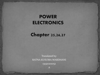 Translated by:
RATNA KUSUMA WARDHANI
131910201052
A
POWER
ELECTRONICS
Chapter 25,26,27
 