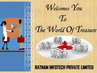 Welcomes You 
To 
The World Of Treasure 
RATNAM INFOTECH PRIVATE LIMITED 
 