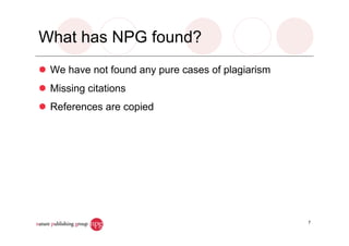 What has NPG found?
We have not found any pure cases of plagiarism
Missing citations
References are copied
7