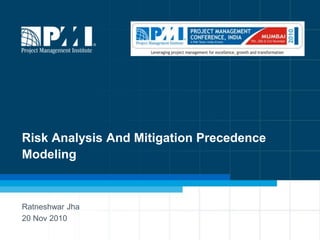 Risk Analysis And Mitigation Precedence Modeling RatneshwarJha 20 Nov 2010 