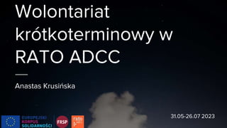 Wolontariat
krótkoterminowy w
RATO ADCC
Anastas Krusińska
31.05-26.07 2023
 