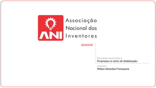 apresenta

Novidade destinada à
Empresas no ramo de dedetização
Inventor:
Wilson Abrantes Franqueira

 