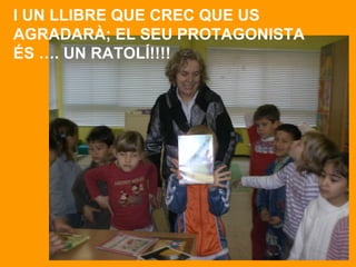I UN LLIBRE QUE CREC QUE US AGRADARÀ; EL SEU PROTAGONISTA ÉS …. UN RATOLÍ!!!! 