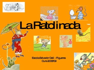 La Ratolinada Escola Salvador Dalí - Figueres  Curs 2008/09 