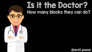 Is it the Doctor?
How many blocks they can do?
@amit_pawa
 