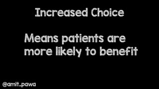 Increased Choice
@amit_pawa
Means patients are
more likely to benefit
 
