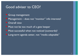 Good adviser to CEO?

 Group management
 G                 t
 Management – does not “monitor” info interests!
 Overall vie...