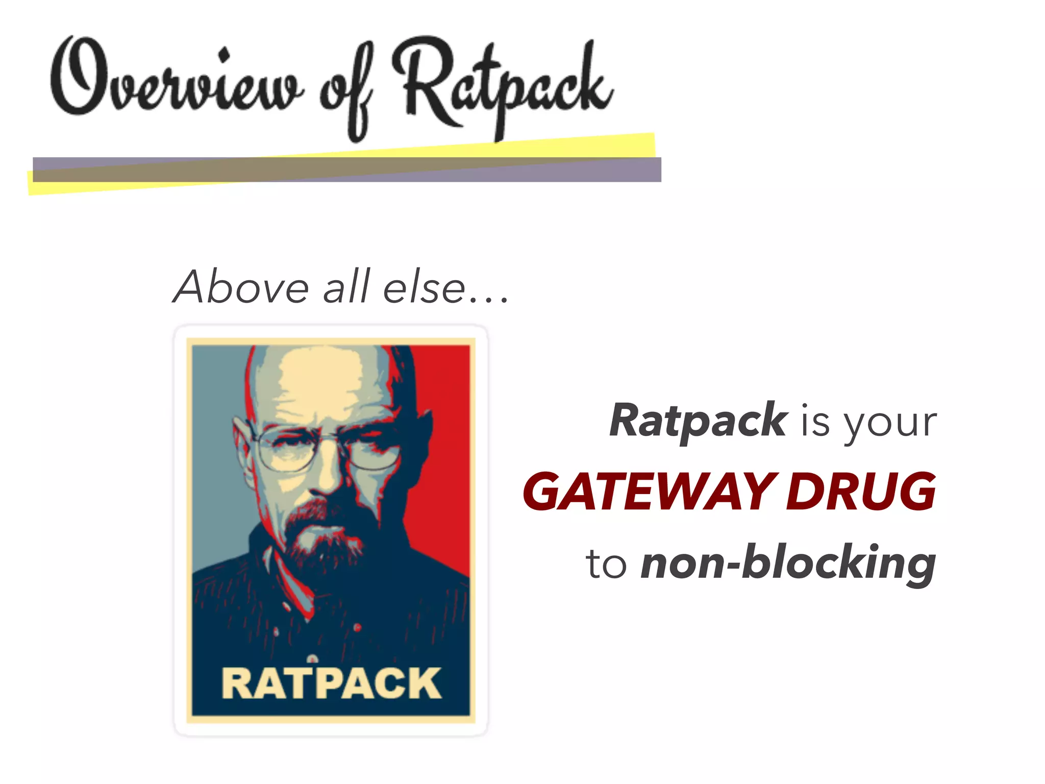 Above all else…
Ratpack is your
GATEWAY DRUG
to non-blocking
 