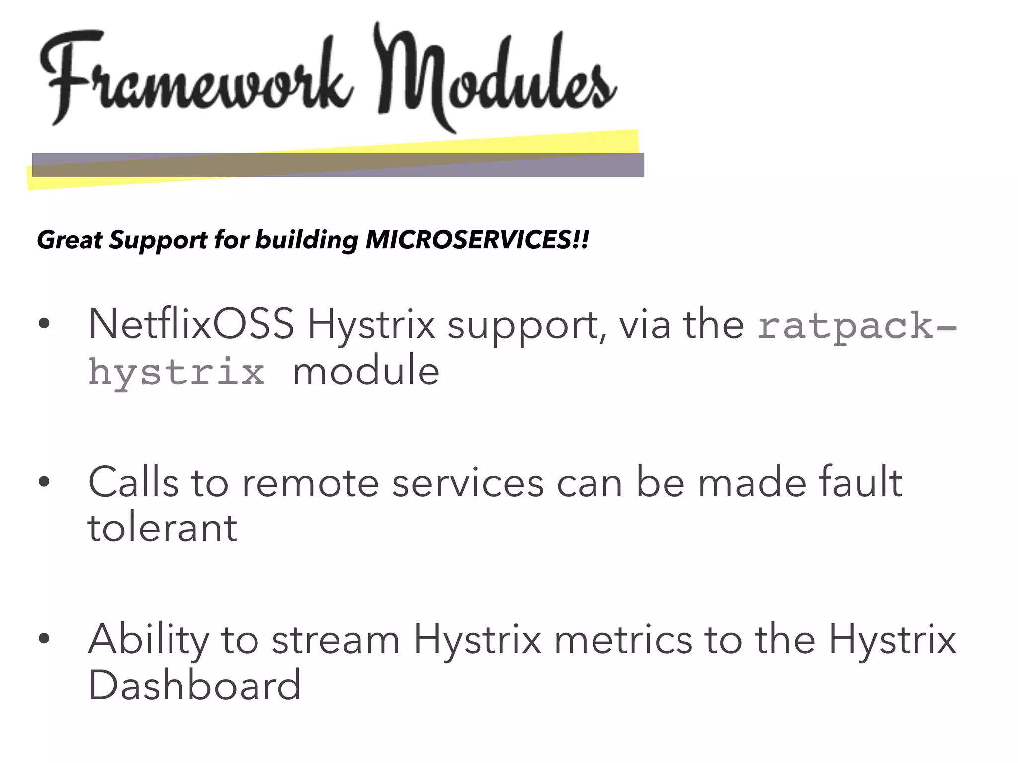 •  NetﬂixOSS Hystrix support, via the ratpack-
hystrix module
•  Calls to remote services can be made fault
tolerant
•  Ability to stream Hystrix metrics to the Hystrix
Dashboard
Great Support for building MICROSERVICES!!
 