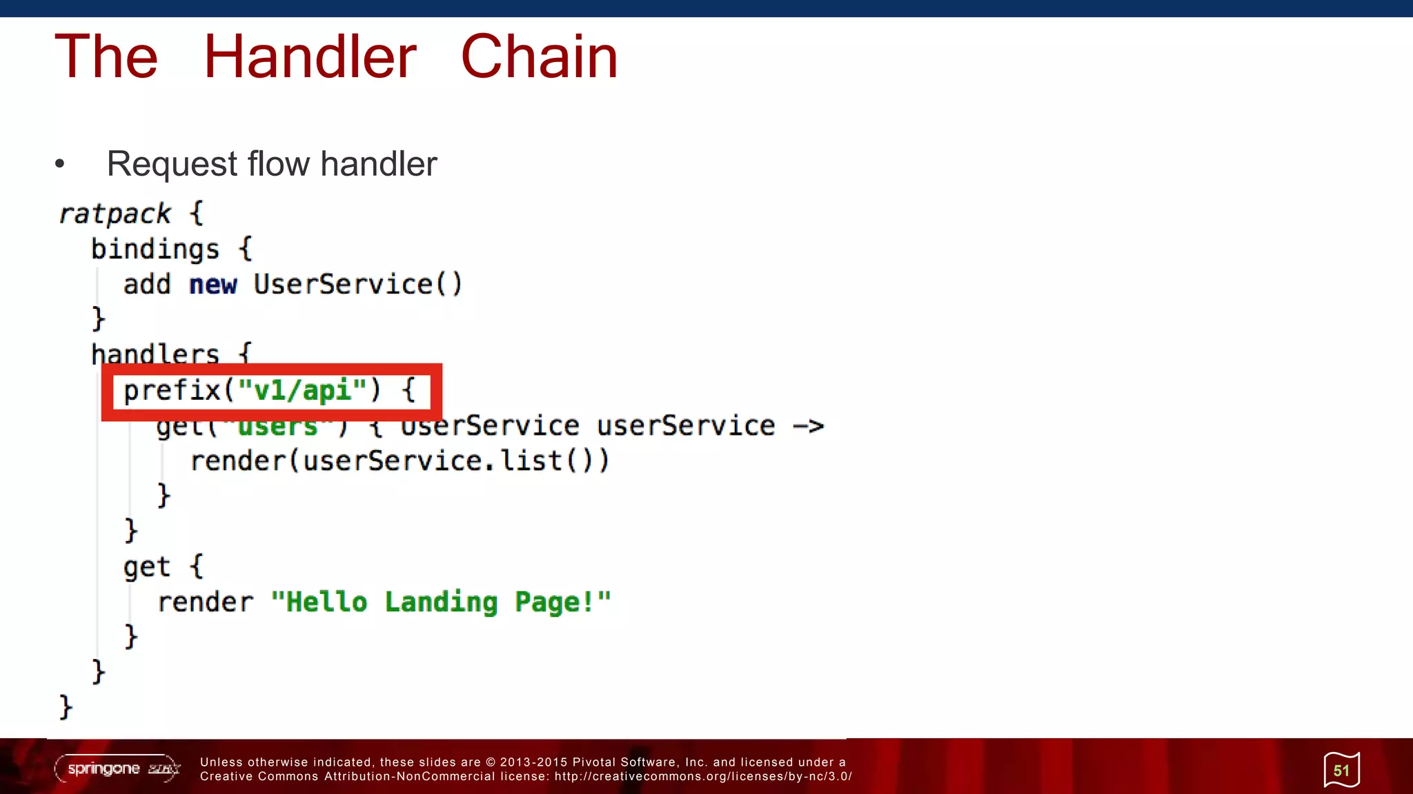 Unless otherwise indicated, these slides are © 2013 -2015 Pivotal Software, Inc. and licensed under a
Creative Commons Attribution-NonCommercial license: http://creativecommons.org/licenses/by-nc/3.0/
The Handler Chain
• Request flow handler
51
 