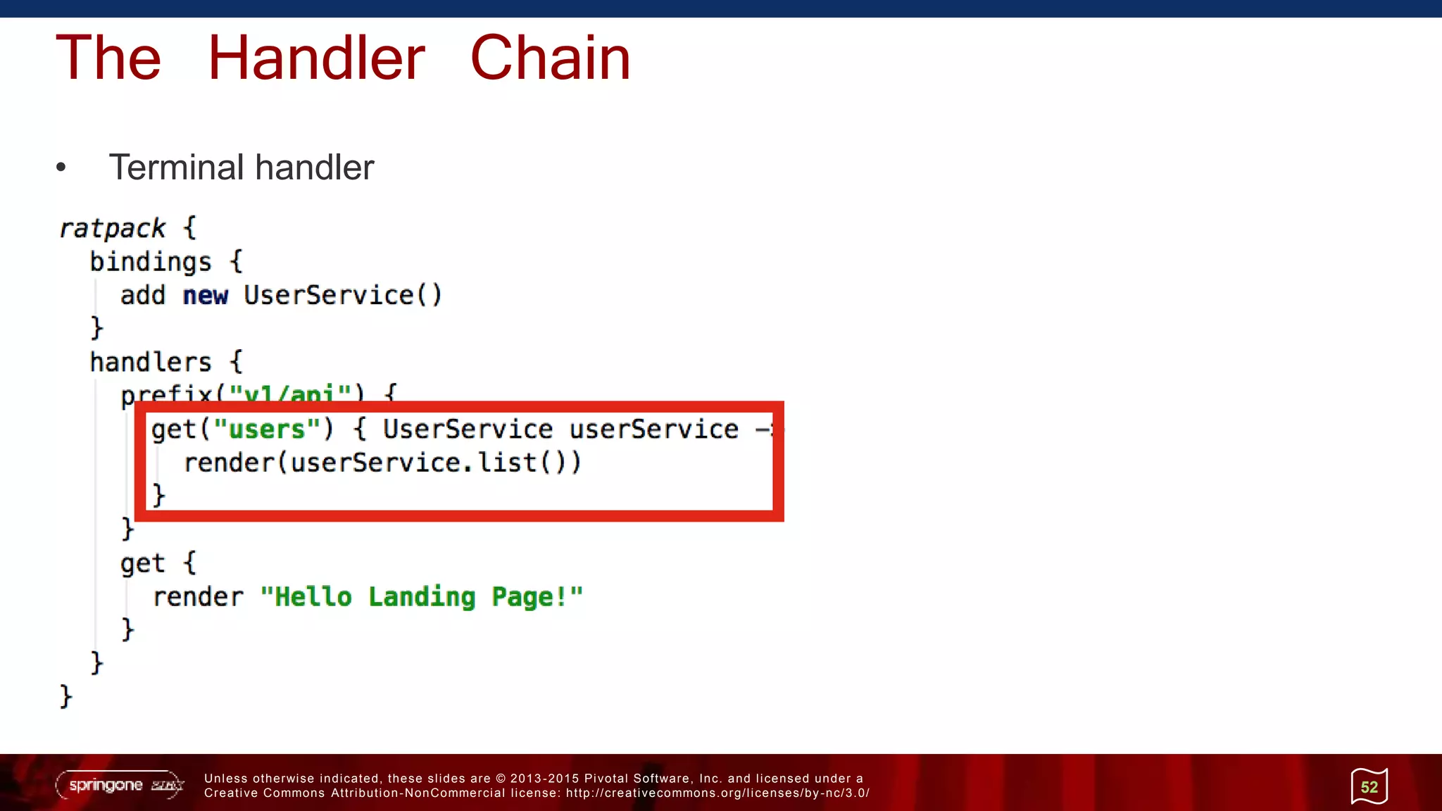 Unless otherwise indicated, these slides are © 2013 -2015 Pivotal Software, Inc. and licensed under a
Creative Commons Attribution-NonCommercial license: http://creativecommons.org/licenses/by-nc/3.0/
The Handler Chain
• Terminal handler
52
 