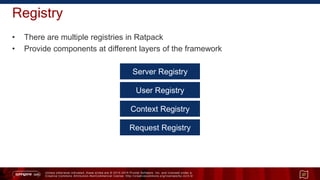 Unless otherwise indicated, these slides are © 2013 -2015 Pivotal Software, Inc. and licensed under a
Creative Commons Attribution-NonCommercial license: http://creativecommons.org/licenses/by-nc/3.0/
Registry
• There are multiple registries in Ratpack
• Provide components at different layers of the framework
37
Server Registry
User Registry
Context Registry
Request Registry
 