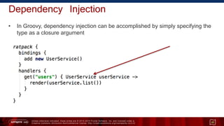 Unless otherwise indicated, these slides are © 2013 -2015 Pivotal Software, Inc. and licensed under a
Creative Commons Attribution-NonCommercial license: http://creativecommons.org/licenses/by-nc/3.0/
Dependency Injection
• In Groovy, dependency injection can be accomplished by simply specifying the
type as a closure argument
43
 