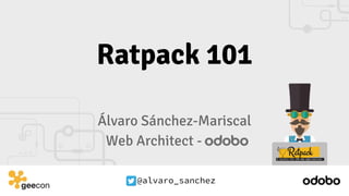 @alvaro_sanchez@alvaro_sanchez
Ratpack 101
Álvaro Sánchez-Mariscal
Web Architect - odobo
 