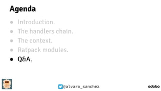 @alvaro_sanchez
Agenda
● Introduction.
● The handlers chain.
● The context.
● Ratpack modules.
● Q&A.
 