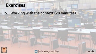 @alvaro_sanchez
Exercises
5. Working with the context (20 minutes).
 