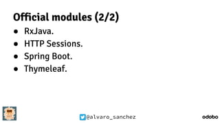 @alvaro_sanchez
Official modules (2/2)
● RxJava.
● HTTP Sessions.
● Spring Boot.
● Thymeleaf.
 
