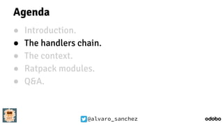 @alvaro_sanchez
Agenda
● Introduction.
● The handlers chain.
● The context.
● Ratpack modules.
● Q&A.
 