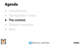 @alvaro_sanchez
Agenda
● Introduction.
● The handlers chain.
● The context.
● Ratpack modules.
● Q&A.
 