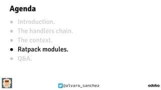 @alvaro_sanchez
Agenda
● Introduction.
● The handlers chain.
● The context.
● Ratpack modules.
● Q&A.
 