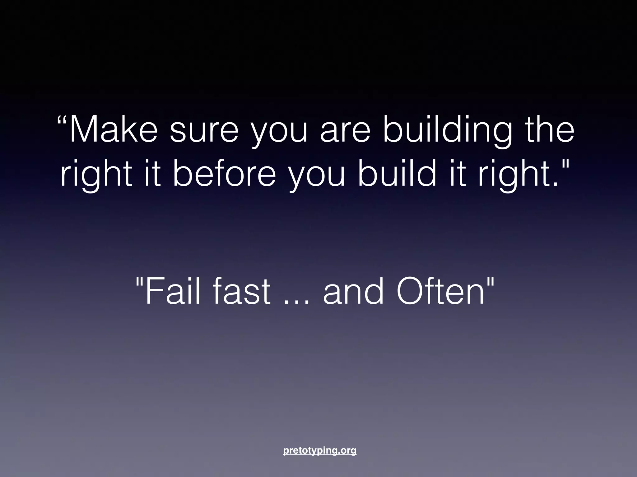  pretotyping.org
“Make sure you are building the
right it before you build it right."
!
"Fail fast ... and Often"
 
