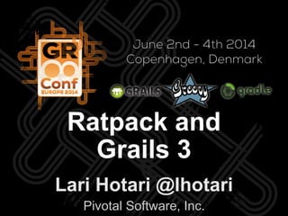 Lari Hotari @lhotari
Pivotal Software, Inc.
Ratpack and
Grails 3
 