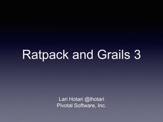 Ratpack and Grails 3
Lari Hotari @lhotari
Pivotal Software, Inc.
 