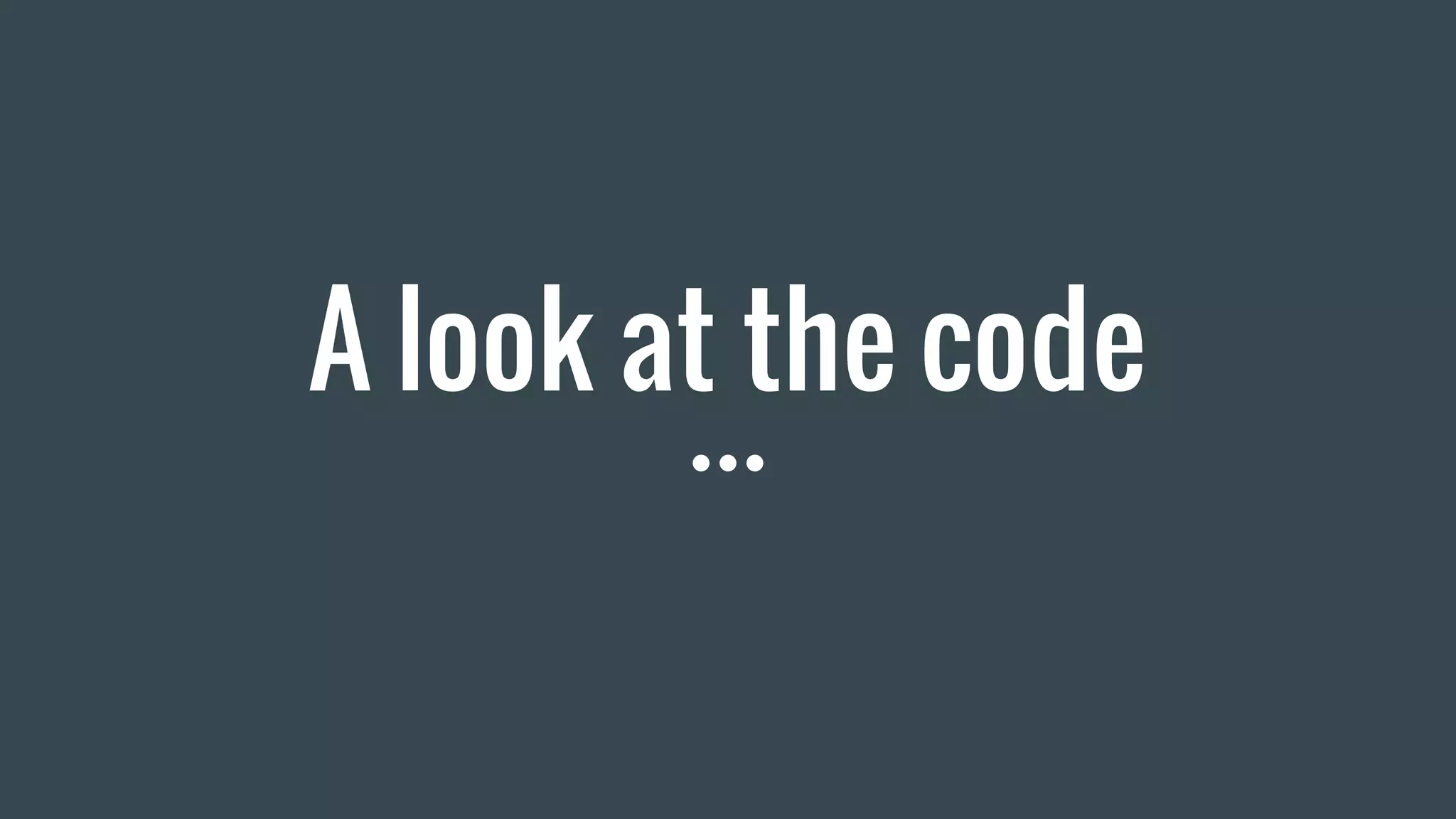 A look at the code
 