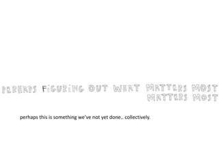 perhaps this is something we’ve not yet done.. collectively.
 