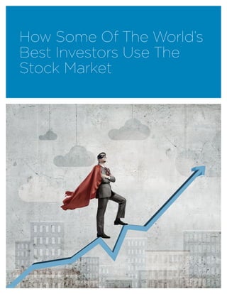How Some Of The World’s
Best Investors Use The
Stock Market
 
