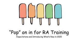“Pop” on in for RA Training
Expectations and Introducing What’s New in 2020
 